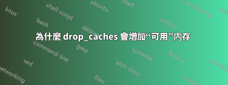 為什麼 drop_caches 會增加“可用”內存