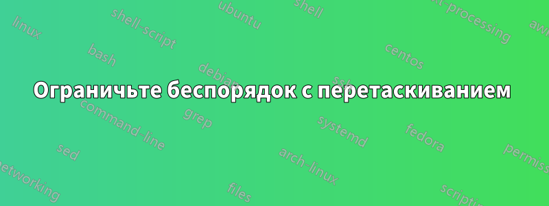 Ограничьте беспорядок с перетаскиванием