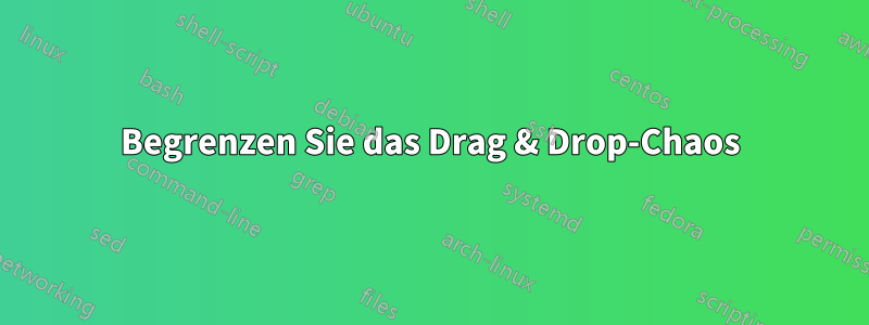 Begrenzen Sie das Drag & Drop-Chaos