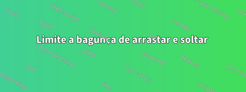 Limite a bagunça de arrastar e soltar