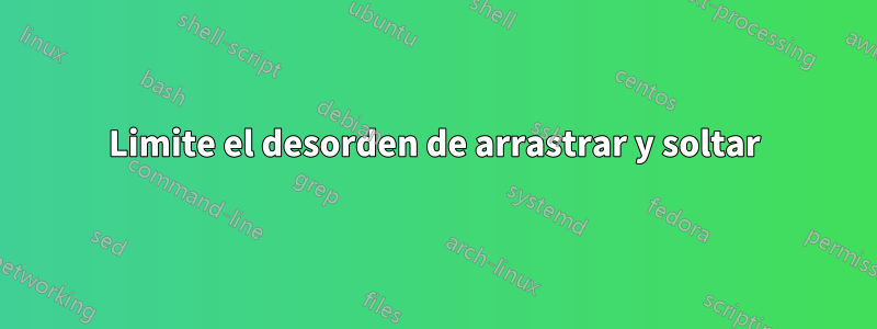 Limite el desorden de arrastrar y soltar