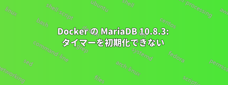 Docker の MariaDB 10.8.3: タイマーを初期化できない