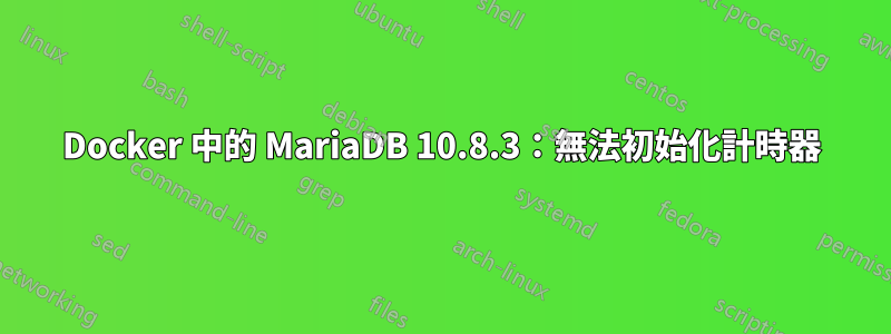 Docker 中的 MariaDB 10.8.3：無法初始化計時器