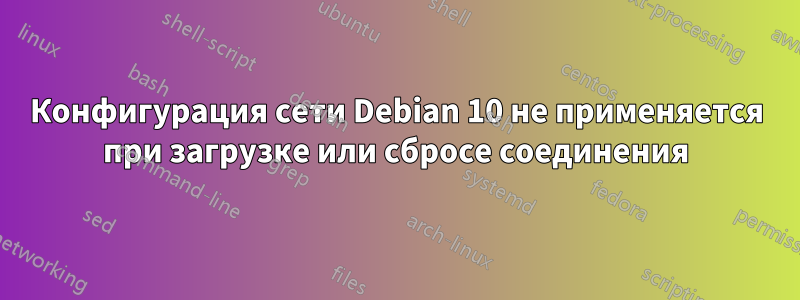 Конфигурация сети Debian 10 не применяется при загрузке или сбросе соединения