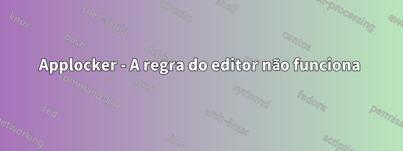 Applocker - A regra do editor não funciona
