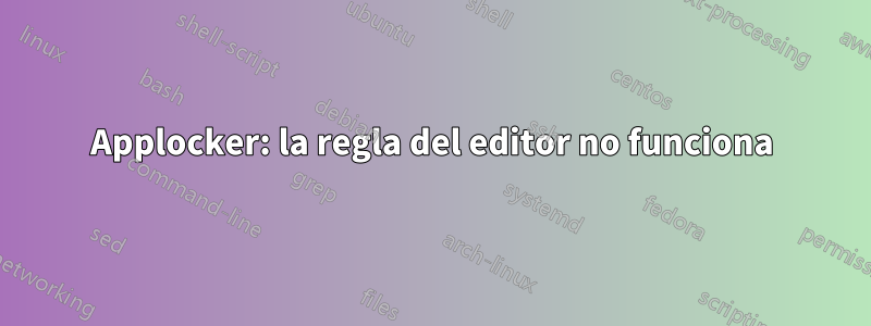 Applocker: la regla del editor no funciona