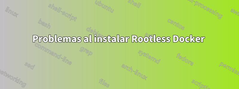 Problemas al instalar Rootless Docker
