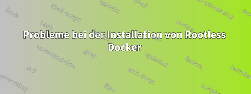 Probleme bei der Installation von Rootless Docker