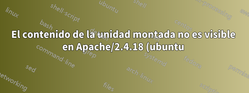 El contenido de la unidad montada no es visible en Apache/2.4.18 (ubuntu)