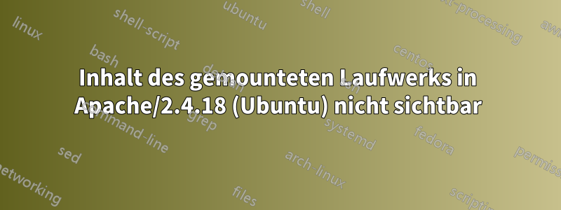 Inhalt des gemounteten Laufwerks in Apache/2.4.18 (Ubuntu) nicht sichtbar