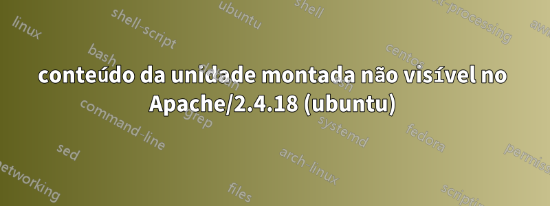 conteúdo da unidade montada não visível no Apache/2.4.18 (ubuntu)