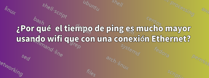 ¿Por qué el tiempo de ping es mucho mayor usando wifi que con una conexión Ethernet?