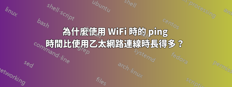 為什麼使用 WiFi 時的 ping 時間比使用乙太網路連線時長得多？