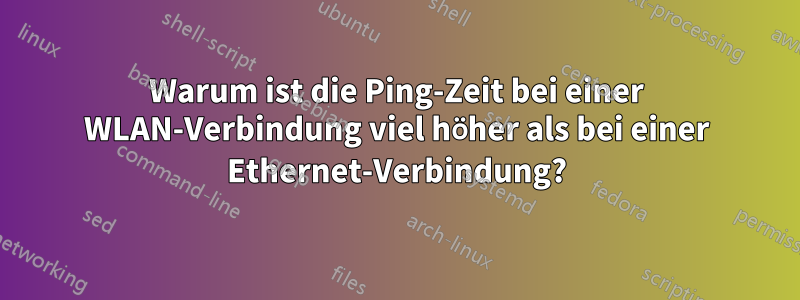 Warum ist die Ping-Zeit bei einer WLAN-Verbindung viel höher als bei einer Ethernet-Verbindung?