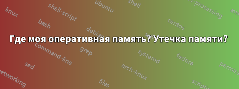 Где моя оперативная память? Утечка памяти?