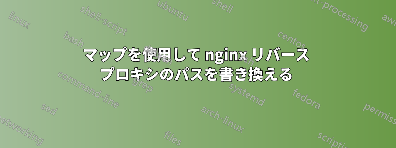 マップを使用して nginx リバース プロキシのパスを書き換える