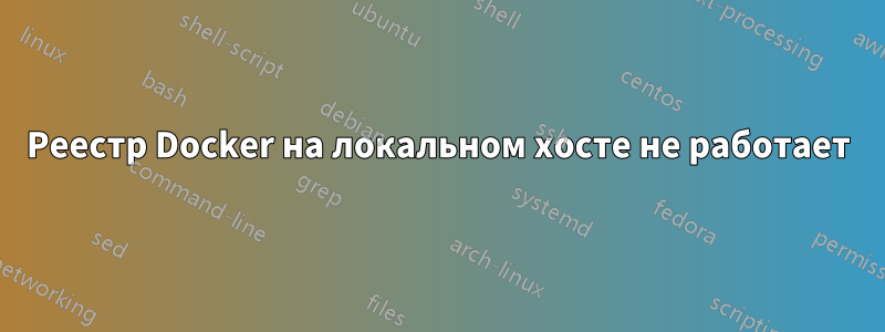 Реестр Docker на локальном хосте не работает