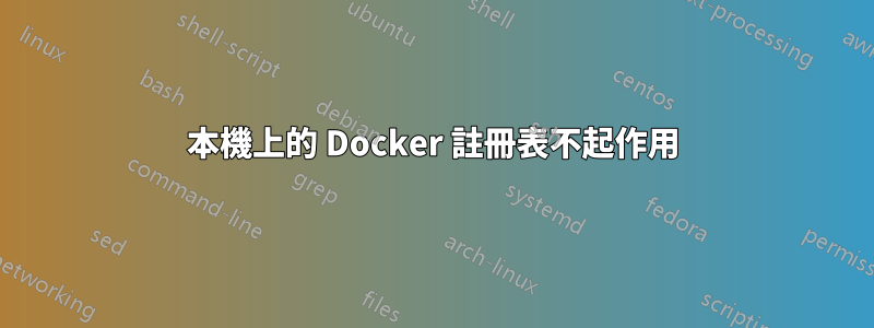 本機上的 Docker 註冊表不起作用