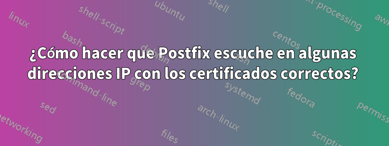 ¿Cómo hacer que Postfix escuche en algunas direcciones IP con los certificados correctos?