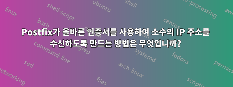 Postfix가 올바른 인증서를 사용하여 소수의 IP 주소를 수신하도록 만드는 방법은 무엇입니까?