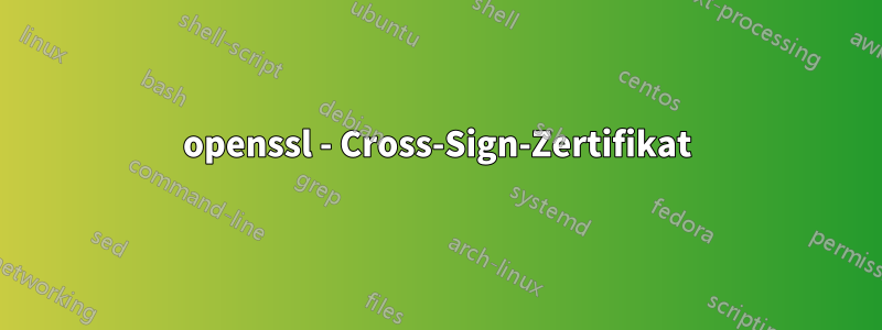 openssl - Cross-Sign-Zertifikat