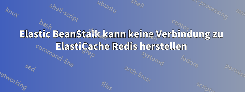 Elastic BeanStalk kann keine Verbindung zu ElastiCache Redis herstellen