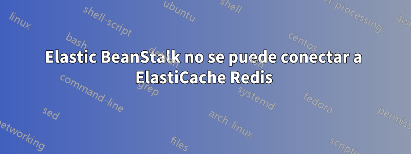 Elastic BeanStalk no se puede conectar a ElastiCache Redis