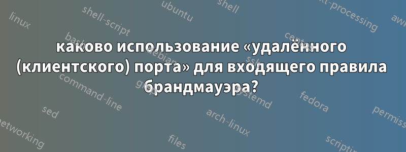 каково использование «удалённого (клиентского) порта» для входящего правила брандмауэра?