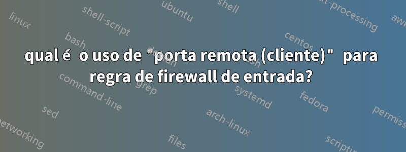 qual é o uso de "porta remota (cliente)" para regra de firewall de entrada?