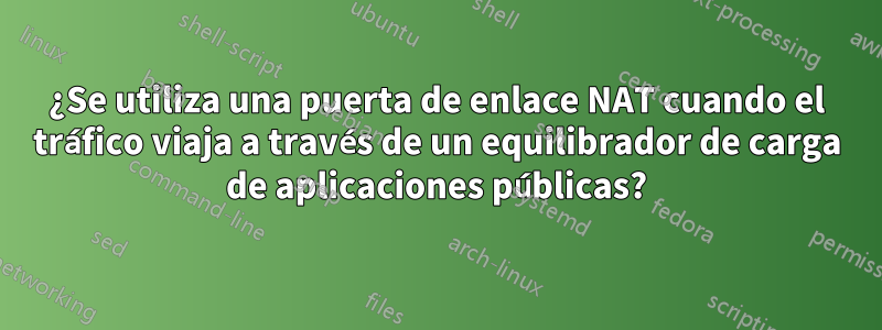 ¿Se utiliza una puerta de enlace NAT cuando el tráfico viaja a través de un equilibrador de carga de aplicaciones públicas?