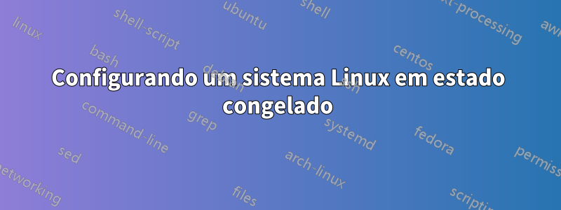 Configurando um sistema Linux em estado congelado
