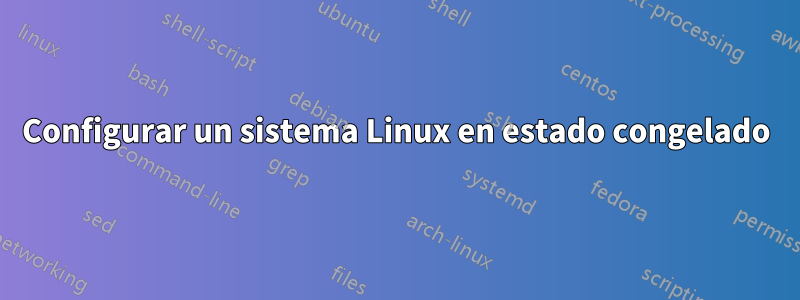 Configurar un sistema Linux en estado congelado