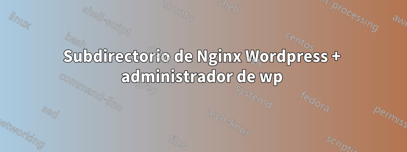 Subdirectorio de Nginx Wordpress + administrador de wp