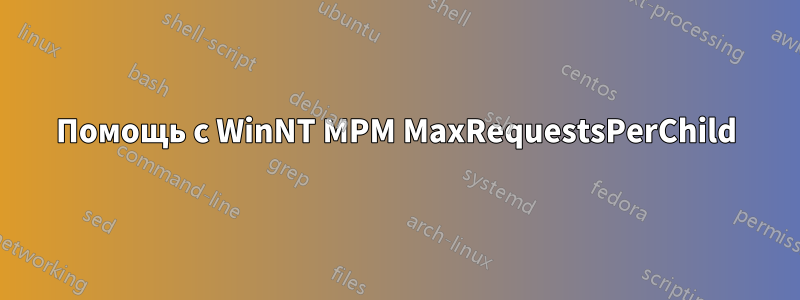 Помощь с WinNT MPM MaxRequestsPerChild