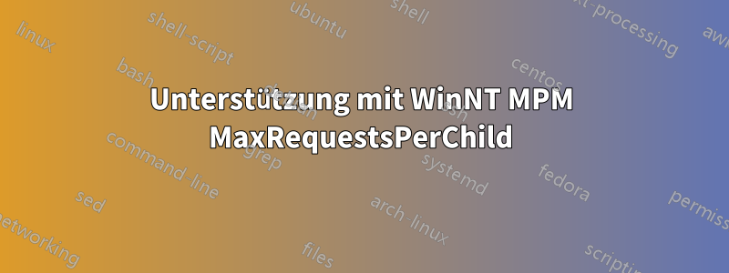 Unterstützung mit WinNT MPM MaxRequestsPerChild