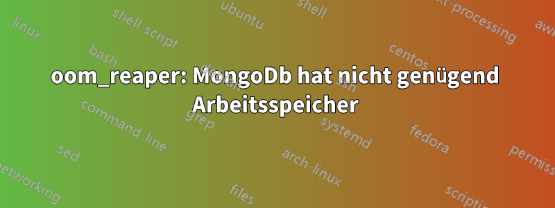 oom_reaper: MongoDb hat nicht genügend Arbeitsspeicher