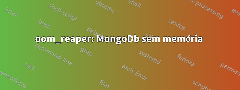 oom_reaper: MongoDb sem memória