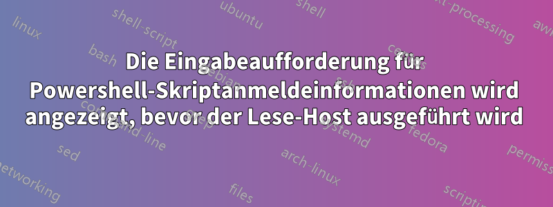 Die Eingabeaufforderung für Powershell-Skriptanmeldeinformationen wird angezeigt, bevor der Lese-Host ausgeführt wird