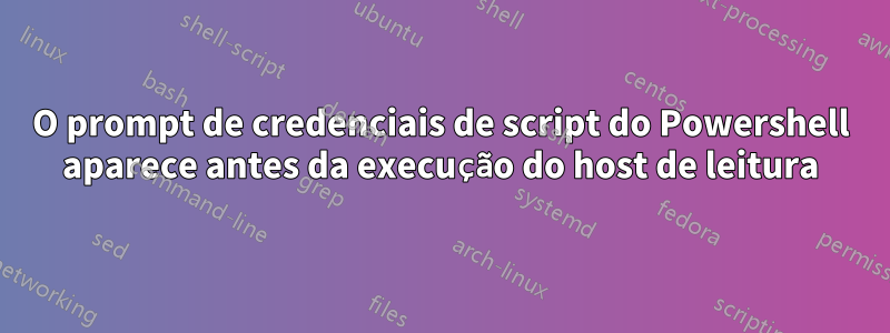 O prompt de credenciais de script do Powershell aparece antes da execução do host de leitura