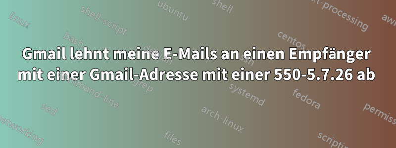 Gmail lehnt meine E-Mails an einen Empfänger mit einer Gmail-Adresse mit einer 550-5.7.26 ab