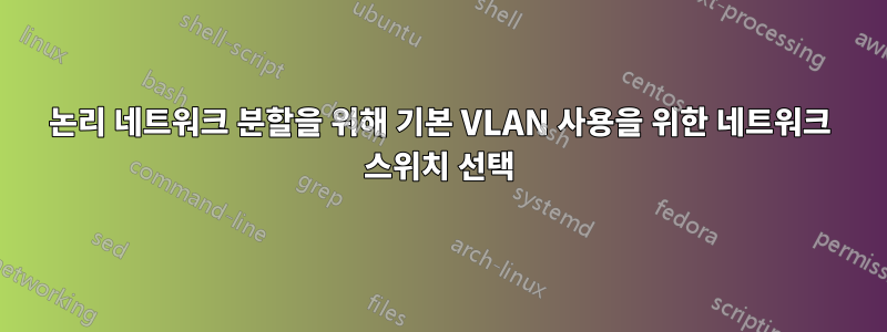 논리 네트워크 분할을 위해 기본 VLAN 사용을 위한 네트워크 스위치 선택