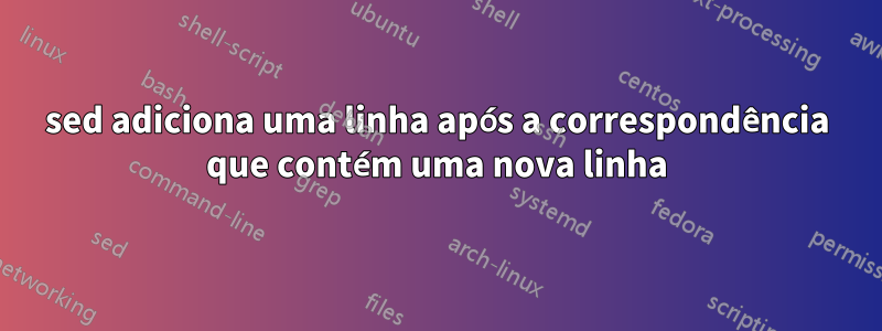 sed adiciona uma linha após a correspondência que contém uma nova linha
