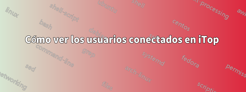 Cómo ver los usuarios conectados en iTop