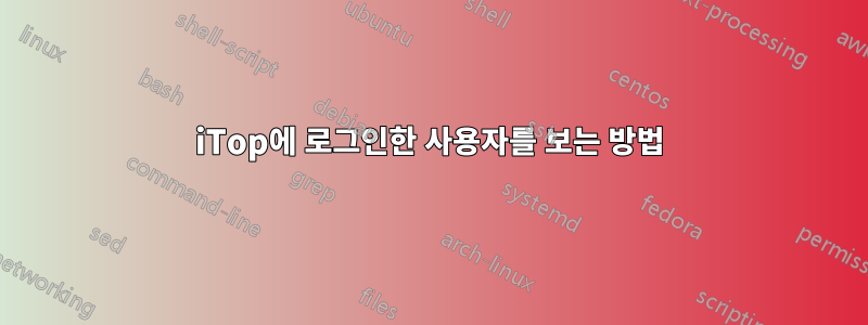 iTop에 로그인한 사용자를 보는 방법