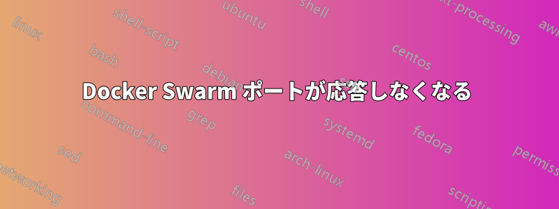 Docker Swarm ポートが応答しなくなる