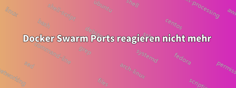Docker Swarm Ports reagieren nicht mehr