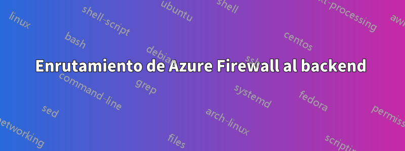 Enrutamiento de Azure Firewall al backend