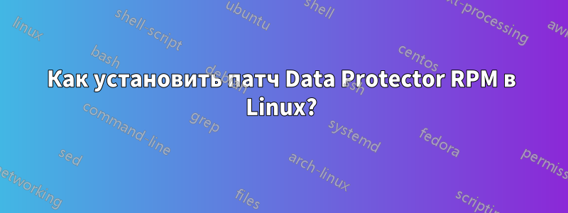 Как установить патч Data Protector RPM в Linux?