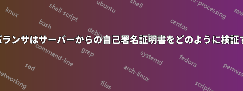 ロードバランサはサーバーからの自己署名証明書をどのように検証するのか