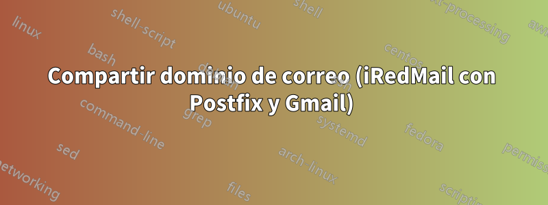 Compartir dominio de correo (iRedMail con Postfix y Gmail)